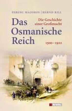 Das Osmanische Reich: die Geschichte einer Großmacht 1300 - 1922 - Ferenc Majoros, Bernd Rill