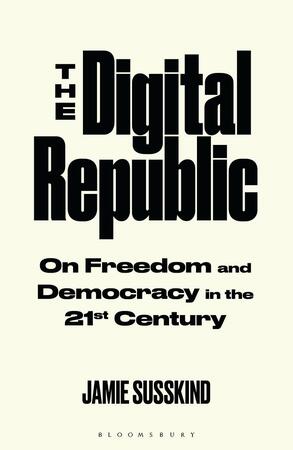 The digital republic: on freedom and democracy in the 21st century - Jamie Susskind The digital republic: on freedom and democracy in the 21st century - Jamie Susskind