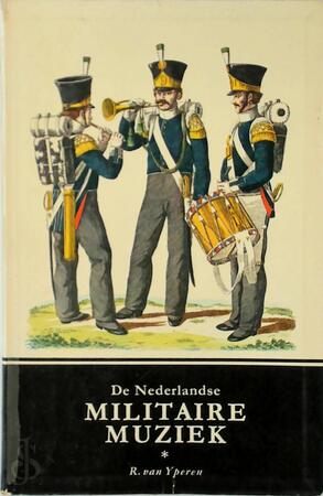 De Nederlandse militaire muziek - R. van Yperen