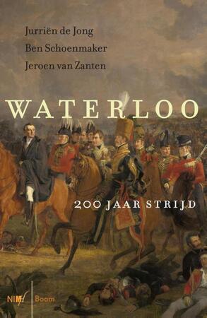 Waterloo - 200 jaar strijd - Jurriën de Jong, Ben Schoenmaker, Jeroen van Zanten Waterloo - 200 jaar strijd - Jurriën de Jong, Ben Schoenmaker, Jeroen van Zanten