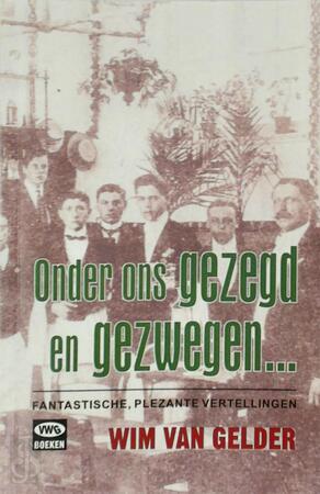 Onder ons gezegd en gezwegen... - Wim van Gelder Onder ons gezegd en gezwegen... - Wim van Gelder