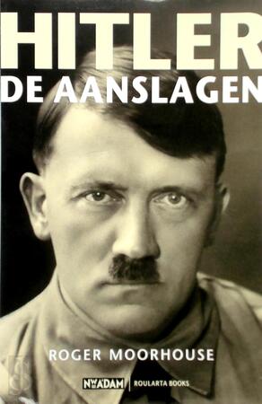 Hitler, de aanslagen - Roger Moorhouse Hitler, de aanslagen - Roger Moorhouse