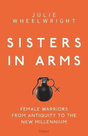 Sisters in Arms: Female Warriors from Antiquity to the New Millennium. - 