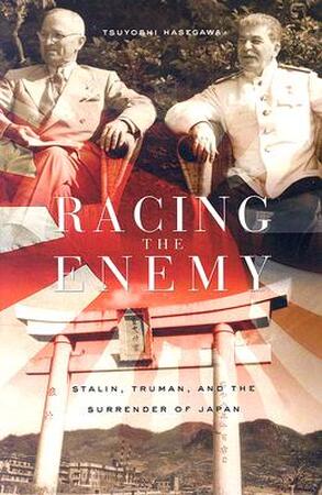 Racing the Enemy - Stalin, Truman and the Surrender of Japan - Tsuyoshi Hasegawa