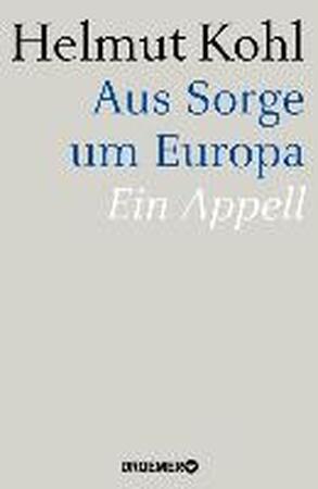 Aus Sorge um Europa - Helmut Kohl Aus Sorge um Europa - Helmut Kohl