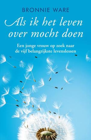 Als ik het leven over mocht doen - Bronnie Ware Als ik het leven over mocht doen - Bronnie Ware
