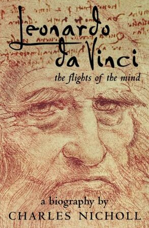 Leonardo Da Vinci: the flights of the mind - Charles Nicholl