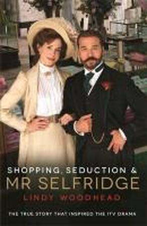 Shopping, Seduction and Mr Selfridge - Lindy Woodhead