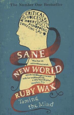 Sane New World: taming the mind - Ruby Wax Sane New World: taming the mind - Ruby Wax