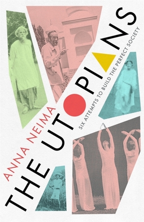The utopians: six attempts to build the perfect society - Anna Neima