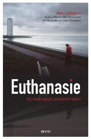 Euthanasie bij ondraaglijk psychisch lijden - Ann Callebert Euthanasie bij ondraaglijk psychisch lijden - Ann Callebert