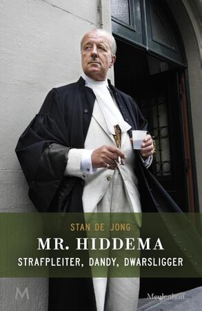 Mr. Hiddema: strafpleiter, dandy, dwarsligger - Stan de Jong, Theo Hiddema Mr. Hiddema: strafpleiter, dandy, dwarsligger - Stan de Jong, Theo Hiddema