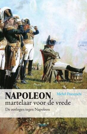 Napoleon, martelaar voor de vrede - Michel Franceschi Napoleon, martelaar voor de vrede - Michel Franceschi