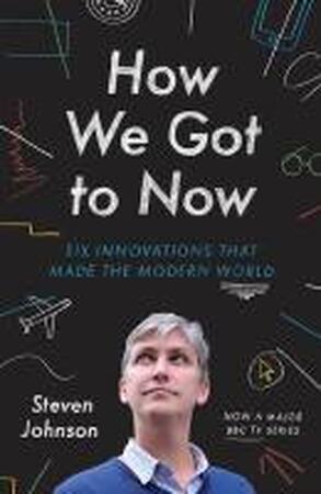 How We Got to Now - Steven Johnson How We Got to Now - Steven Johnson