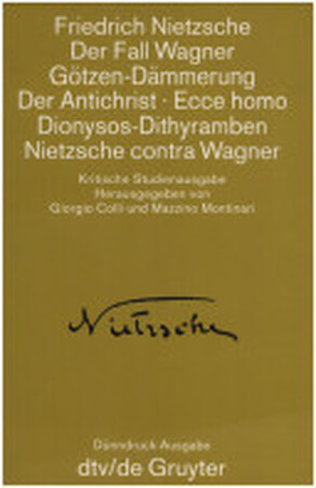 Der Fall Wagner ; Götzen-Dämmerung ; Der Antichrist ; Ecce homo ; Dionysos-Dithyramben ; Nietzsche contra Wagner - Friedrich Nietzsche Der Fall Wagner ; Götzen-Dämmerung ; Der Antichrist ; Ecce homo ; Dionysos-Dithyramben ; Nietzsche contra Wagner - Friedrich Nietzsche