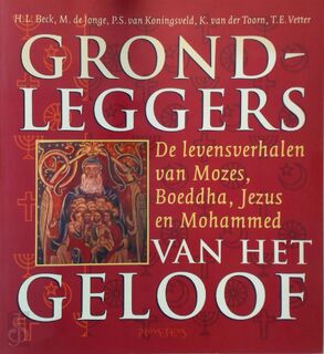 Grondleggers van het geloof: De levensverhalen van Mozes, boeddha, Jezus en Mohammed - H.L. Beck (ISBN 9789053332818)