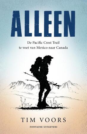 Alleen - De Pacific Crest Trail te voet van Mexico naar Canada - Tim Voors Alleen - De Pacific Crest Trail te voet van Mexico naar Canada - Tim Voors