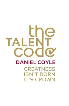 The talent code: greatness isn't born, it's grown - Daniel Doyle