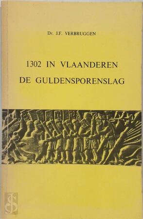 1302 in Vlaanderen, de Guldensporenslag - Dr. J.F. Verbruggen 1302 in Vlaanderen, de Guldensporenslag - Dr. J.F. Verbruggen