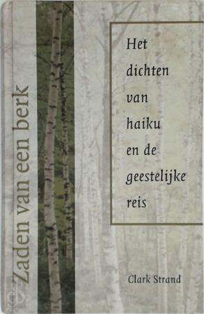 Zaden van een berk - het dichten van haiku en de spirituele reis - Clark Strand, Marten Hofstede Zaden van een berk - het dichten van haiku en de spirituele reis - Clark Strand, Marten Hofstede