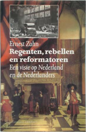 Regenten rebellen en reformatoren: een visie op Nederland en de Nederlanders - Ernest Zahn