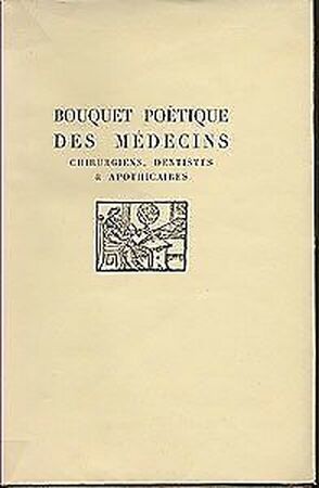 Bouquet poëtique des medecins, chirurgiens, dentistes & apothicaires - Pascal Pia Bouquet poëtique des medecins, chirurgiens, dentistes & apothicaires - Pascal Pia