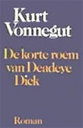 De korte roem van Deadeye Dick - Kurt Vonnegut, Bartho Kriek, Jill Krementz De korte roem van Deadeye Dick - Kurt Vonnegut, Bartho Kriek, Jill Krementz