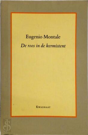De roos in de kermistent - Eugenio Montale, Pier Vincenzo Mengaldo, Dina Aristodemo, Michel Bartosik, Jacques Hamelink De roos in de kermistent - Eugenio Montale, Pier Vincenzo Mengaldo, Dina Aristodemo, Michel Bartosik, Jacques Hamelink