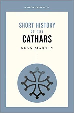 Short History of the Cathars - Sean Martin Short History of the Cathars - Sean Martin
