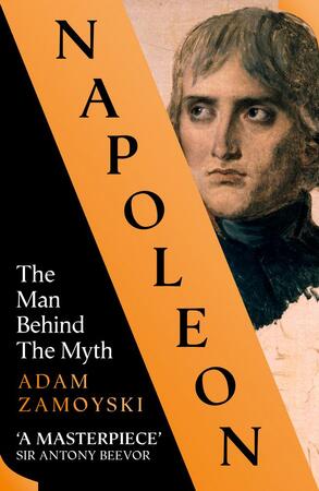 Napoleon: the man behind the myth - Adam Zamoyski