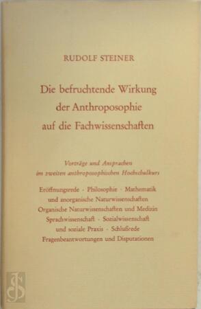 Die Befruchtende Wirkung Der Anthroposophie Auf Die Fachwissenschaften - Rudolf Steiner Die Befruchtende Wirkung Der Anthroposophie Auf Die Fachwissenschaften - Rudolf Steiner