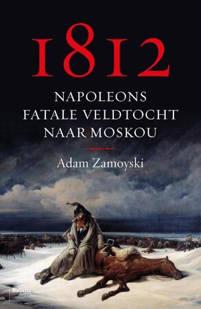 1812 / Napoleons fatale veldtocht naar Moskou - Adam Zamoyski 1812 / Napoleons fatale veldtocht naar Moskou - Adam Zamoyski