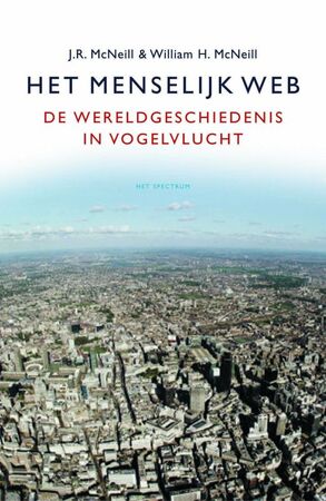 Het menselijk web - de wereldgeschiedenis in vogelvlucht - J.R. McNeill, W.H. McNeill