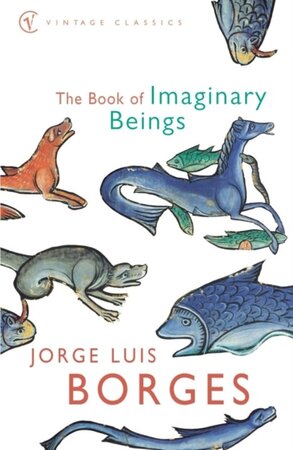 The Book of Imaginary Beings - Jorge Luis Borges The Book of Imaginary Beings - Jorge Luis Borges