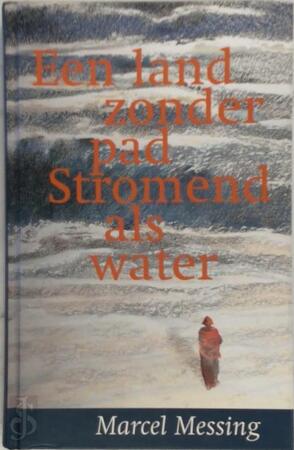 Een land zonder pad stromend als water - Marcel Messing Een land zonder pad stromend als water - Marcel Messing