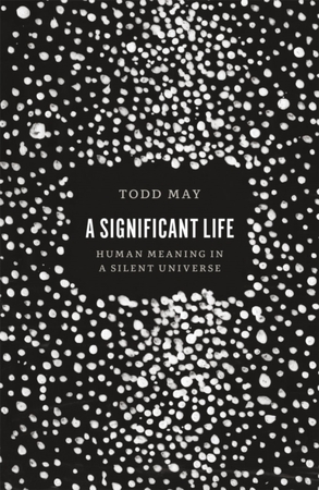 Significant life : human meaning in a silent universe - Todd May
