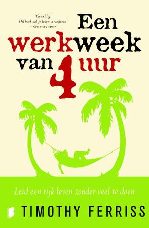 Een werkweek van 4 uur - Timothy Ferriss Een werkweek van 4 uur - Timothy Ferriss