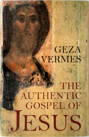 The Authentic Gospel of Jesus - Geza Vermes, Géza Vermès