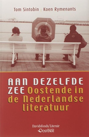 Aan dezelfde zee. Oostende in de Nederlandse literatuur - T. Sintobin, K. Rymenants