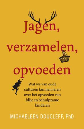 Jagen, verzamelen, opvoeden - Michaeleen Doucleff Jagen, verzamelen, opvoeden - Michaeleen Doucleff