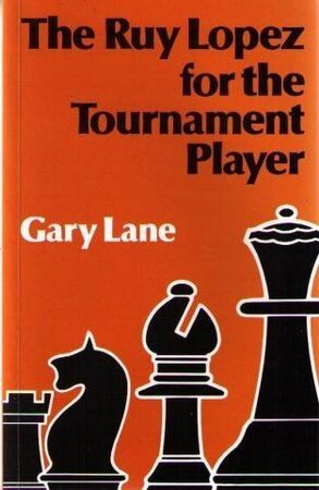 The Ruy Lopez for the Tournament Player - Gary Lane (I.M.) The Ruy Lopez for the Tournament Player - Gary Lane (I.M.)