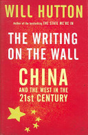 The Writing on the Wall - China and the west in the 21st century - Will Hutton