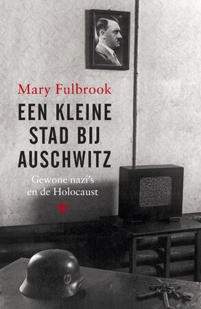 Een kleine stad bij Auschwitz - Mary Fulbrook Een kleine stad bij Auschwitz - Mary Fulbrook