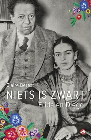 Niets is zwart: Frida en Diego - Claire Berest