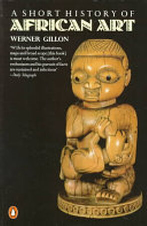 A Short History of African Art - Werner Gillon A Short History of African Art - Werner Gillon