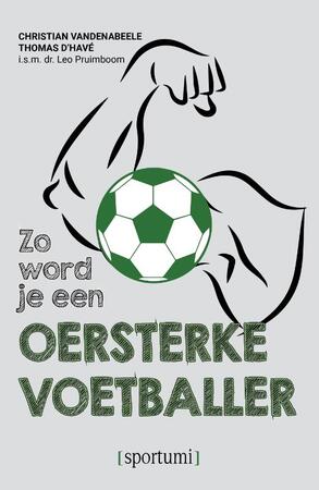 Zo word je een oersterke voetballer - Christian Vandenabeele, Thomas D'Have Zo word je een oersterke voetballer - Christian Vandenabeele, Thomas D'Have