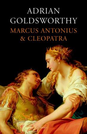 Marcus Antonius en Cleopatra - Adrian Goldsworthy Marcus Antonius en Cleopatra - Adrian Goldsworthy
