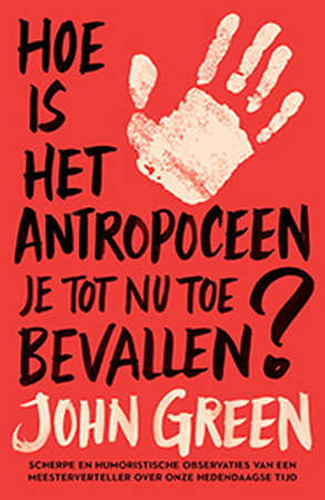 Hoe is het antropoceen je tot nu toe bevallen? - John Green Hoe is het antropoceen je tot nu toe bevallen? - John Green