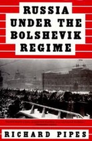 Russia Under the Bolshevik Regime - Richard Pipes