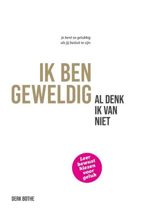 IK BEN GEWELDIG al denk ik van niet - Derk Bothe IK BEN GEWELDIG al denk ik van niet - Derk Bothe